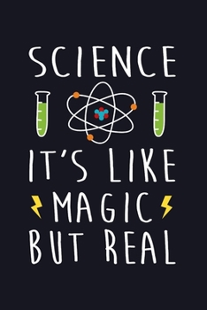 Science is like Magic but Real: Journal Cool Sarcasm Quote Notebook for Chemist Physicist Scientist College Students Researcher - Back to school Gag Gift for Writing Ideas Taking Notes