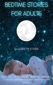 Bedtime Stories for Adults: 20 Stories to Eliminate Stress and Insomnia, to Relax, Sleep Better and Smarter Every Night