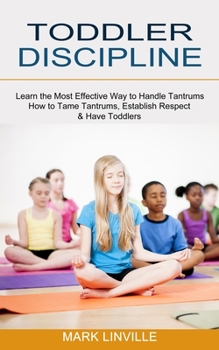 Paperback Toddler Discipline: How to Tame Tantrums, Establish Respect & Have Toddlers (Learn the Most Effective Way to Handle Tantrums) Book