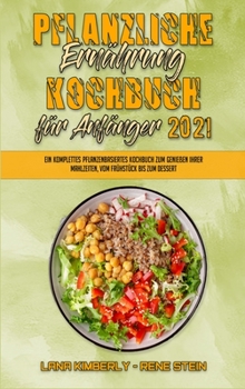 Pflanzliche Ernährung Kochbuch Für Anfänger 2021: Ein Komplettes Pflanzenbasiertes Kochbuch Zum Genießen Ihrer Mahlzeiten, Vom Frühstück Bis Zum ... 2021) (German Version)