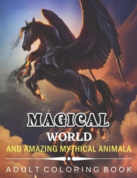 Paperback Magical World and Amazing Mythical Animals: An Amazing Adults Coloring Book For Mythical Animals Lovers. (idesignex animals coloring books) Book