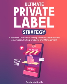 Paperback Ultimate Private label Strategy: A Business Guide on Growing Private Label Business on Amazon, Selling products and Management Book