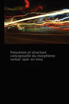 Paperback Polysémie Et Structure Conceptuelle Du Morphème Verbal -Ipal- En Innu [French] Book