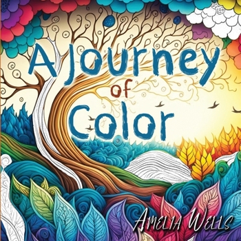 Paperback A Journey of Color: A Unique, Adult Coloring Book for Relieving Stress and Anxiety while Promoting Meditation and Creativity Book