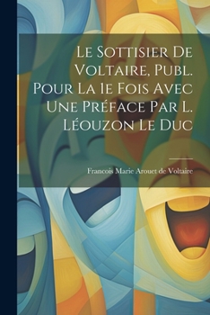 Paperback Le Sottisier de Voltaire, Publ. Pour la 1e Fois Avec une Préface par L. Léouzon Le Duc Book
