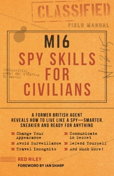 Paperback Mi6 Spy Skills for Civilians: A Former British Agent Reveals How to Live Like a Spy - Smarter, Sneakier and Ready for Anything Book