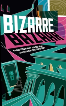 Paperback Bizarre Bazaar: A Collection of Short Stories from Rocky Mountain Fiction Writers Book