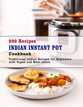 Paperback 200 Recipes Indian Instant Pot Cookbook: Traditional Indian Recipes for Beginners with Vegan and Meat meals Book