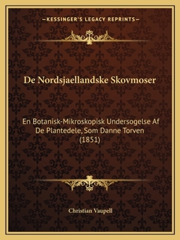 Paperback De Nordsjaellandske Skovmoser: En Botanisk-Mikroskopisk Undersogelse Af De Plantedele, Som Danne Torven (1851) [Danish] Book