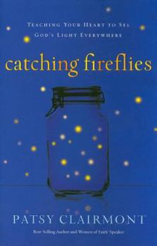 Hardcover Catching Fireflies: Teaching Your Heart to See God's Light Everywhere Book