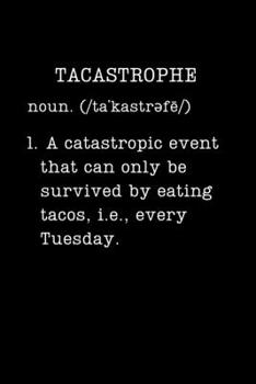 Paperback Tacastrophe: A Catastrophic Event That Can Only Be Survived By Eating Tacos, i.e., Every Tuesday: Funny Taco Gifts - Small Lined Jo Book