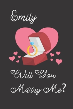 Emily will you Marry Me: Happy valentines day journal Funny notebook quotes gift idea: valentines day girlfriend or boyfriend Notebook|6x9 (120 ... Journal For women, ... men, birthday gifts
