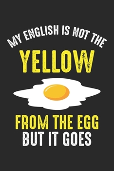 My English Is Not The Yellow From The Egg but it goes: Lustige deutsche englische Sprache  Notizbuch liniert 120 Seiten für Notizen Zeichnungen Formeln Organizer Tagebuch