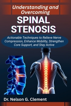 Paperback Understanding and Overcoming Spinal Stenosis: Actionable Techniques to Relieve Nerve Compression, Enhance Mobility, Strengthen Core Support, and Stay Book