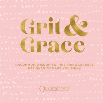 Hardcover Grit and Grace: Uncommon Wisdom for Inspiring Leaders Designed to Make You Think Book