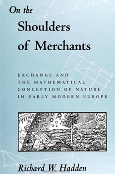 On the Shoulders of Merchants: Exchange and the Mathematical Conception of Nature in Early Modern Europe (S U N Y Series in Science, Technology, and Society)