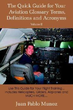 Paperback The Quick Guide for Your Aviation Glossary Terms, Definitions and Acronyms Volume #2: Use This Guide for Your Flight Training... Includes Helicopters, Book