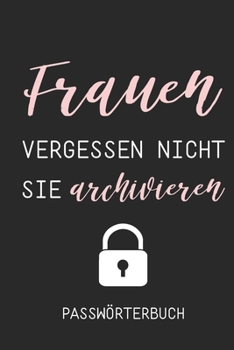 Paperback Frauen Vergessen Nicht Sie Archivieren Passw?rterbuch: PASSWORT BUCH - Passwort vergessen - Passwort Organizer - Buch Offline - Passwort-Buch - Logbuc [German] Book