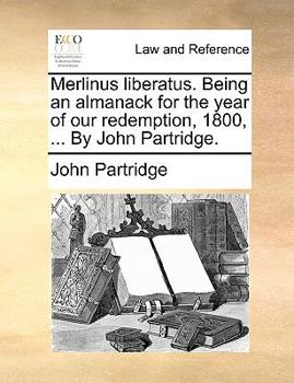 Paperback Merlinus Liberatus. Being an Almanack for the Year of Our Redemption, 1800, ... by John Partridge. Book