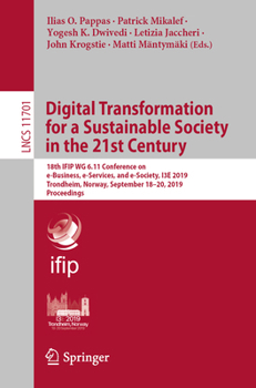 Digital Transformation for a Sustainable Society in the 21st Century : 18th IFIP WG 6. 11 Conference on e-Business, e-Services, and e-Society, I3E 2019, Trondheim, Norway, September 18-20, 2019, Proce