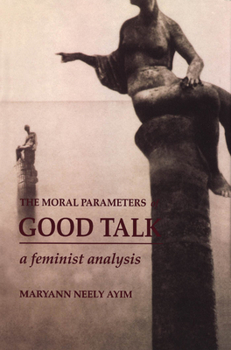 Paperback The Moral Parameters of Good Talk: A Feminist Analysis Book