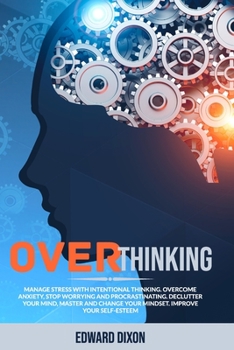 Paperback Overthinking: Manage Stress with Intentional Thinking. Overcome Anxiety, Stop Worrying and Procrastinating. Declutter your Mind, Mas Book