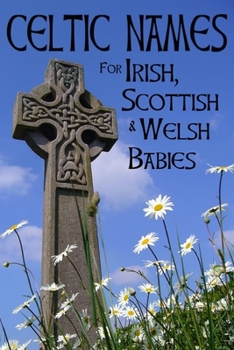 Paperback Celtic Names for Irish, Scottish and Welsh Babies: Over 4000 Baby Names from Ireland, Scotland and Wales Book