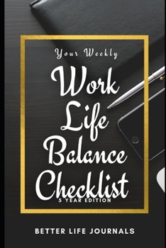 Paperback Your Weekly Work-Life Balance Checklist, 5 Year Edition: Your 5 Year Weekly Work-Life Balance Checklist, Workbook and Journal to Help You Improve Your Book