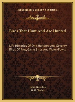 Hardcover Birds That Hunt And Are Hunted: Life Histories Of One Hundred And Seventy Birds Of Prey, Game Birds And Water-Fowls Book