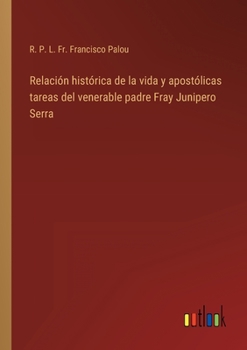 Relación histórica de la vida y apostólicas tareas del venerable padre Fray Junipero Serra