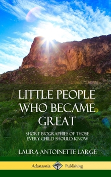 Little People Who Became Great: Short Biographies of Those Every Child Should Know (Hardcover)
