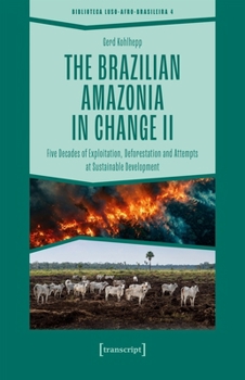 Paperback The Brazilian Amazonia in Change II: Five Decades of Exploitation, Deforestation and Attempts at Sustainable Development Book