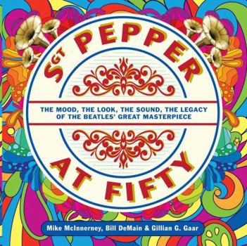 Hardcover Sgt. Pepper at Fifty: The Mood, the Look, the Sound, the Legacy of the Beatles' Great Masterpiece Book