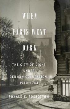 Hardcover When Paris Went Dark: The City of Light Under German Occupation, 1940-1944 Book