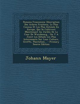 Paperback Pomona Franconica: D?scription Des Arbres Fruitiers, Le Plus Connus Et Les Plus ?stim?s En Europe, Qui Se Cultivent Maintenant Au Jardin [French] Book