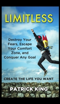 Hardcover Limitless: Destroy Your Fears, Escape Your Comfort Zone, and Conquer Any Goal - Create The Life You Want Book