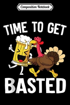 Paperback Composition Notebook: Time To Get Basted Turkey Beer Funny Thanksgiving Journal/Notebook Blank Lined Ruled 6x9 100 Pages Book