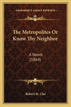 Paperback The Metropolites Or Know Thy Neighbor: A Novel (1864) Book