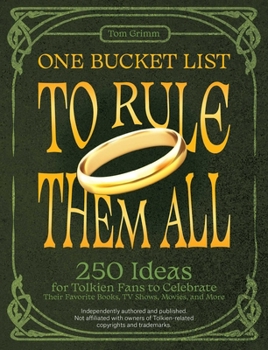 Paperback One Bucket List to Rule Them All: 250 Ideas for Tolkien Fans to Celebrate Their Favorite Books, TV Shows, Movies, and More Book