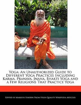 Paperback Yoga: An Unauthorized Guide to Different Yoga Practices Including Karma, Pranava, Jnana, Bhakti Yoga and a Few Religions Tha Book