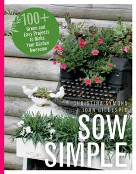 Paperback Sow Simple: 100+ Green and Easy Projects to Make Your Garden Awesome Book