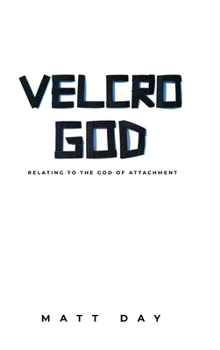Hardcover Velcro God: Relating to the God of Attachment Book