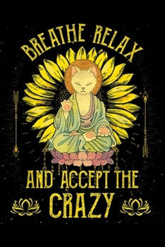 Paperback Breathe Relax and Accept The Crazy: Breathe Relax Accept The Crazy Meditation Cat Yoga Lover Journal/Notebook Blank Lined Ruled 6x9 100 Pages Book