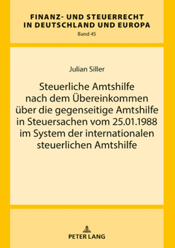 Steuerliche Amtshilfe Nach Dem Uebereinkommen Ueber Die Gegenseitige Amtshilfe in Steuersachen Vom 25. 01. 1988 Im System der Internationalen Steuerlichen Amtshilfe