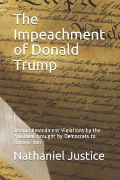 Paperback The Impeachment of Donald Trump: Second Amendment Violations by the President Brought by Democrats to Remove Him Book