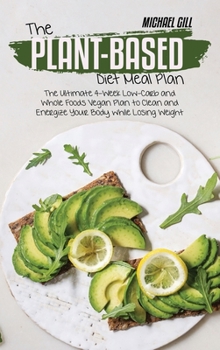 Hardcover The Plant-Based Diet Meal Plan: The Ultimate 4-Week Low-Carb and Whole Foods Vegan Plan to Clean and Energize Your Body while Losing Weight Book