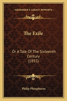Paperback The Exile: Or A Tale Of The Sixteenth Century (1855) Book