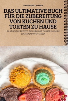 Paperback Das Ultimative Buch Für Die Zubereitung Von Kuchen Und Torten Zu Hause [German] Book