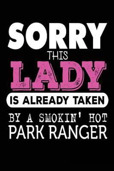 Sorry this Lady is Already Taken by a Smokin' Hot Park Ranger: Funny Park Ranger's Wife Girlfriend Notebook