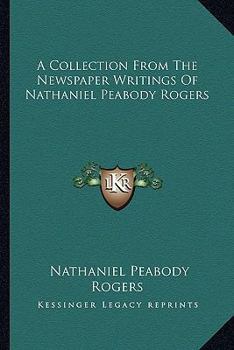 Paperback A Collection From The Newspaper Writings Of Nathaniel Peabody Rogers Book